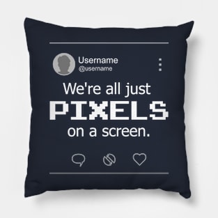 We're PIXELS on a screen [Night Mode] Pillow