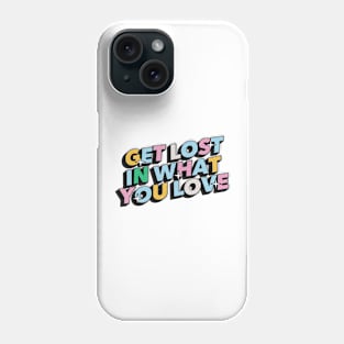 Get lost in what you love - Positive Vibes Motivation Quote Phone Case