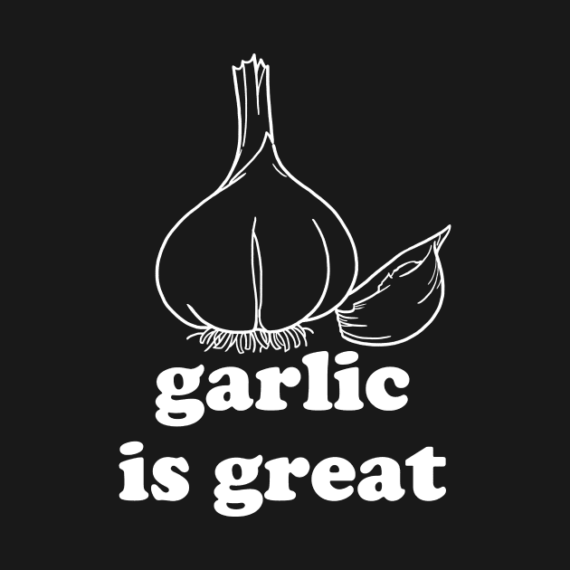 Garlic is Great (white image) by hotherbaltees