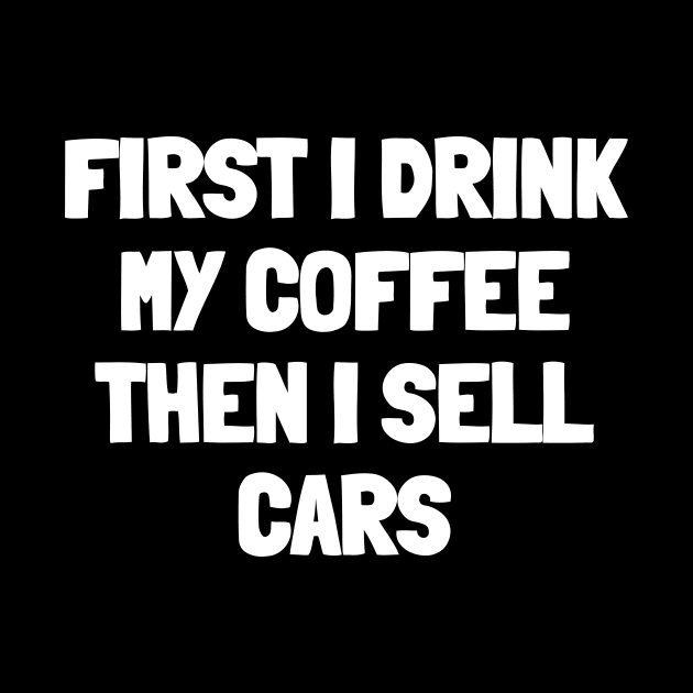 First i drink my coffee then i sell cars by White Words