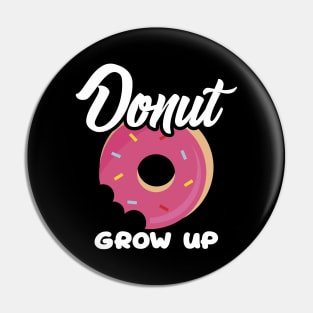 Cute & Funny Donut Grow Up Pun Do Not Grow Up Joke Pin