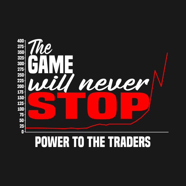 The Game Will Never Stop! Power To The Traders by Monstershirts