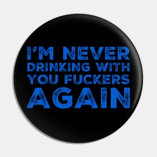 I'm never drinking with you fuckers again. A great design for those who's friends lead them astray and are a bad influence. Pin