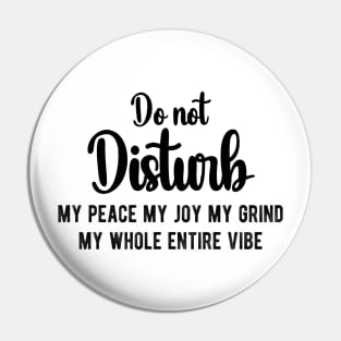 Do Not Disturb My Peace My Joy My Grind My Whole Entire Vibe Pin