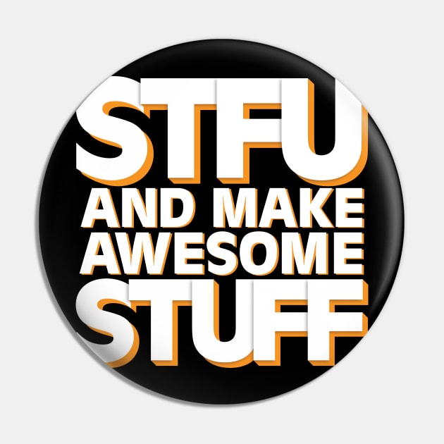 STFU and Make Awesome Stuff Pin by wartoothdesigns