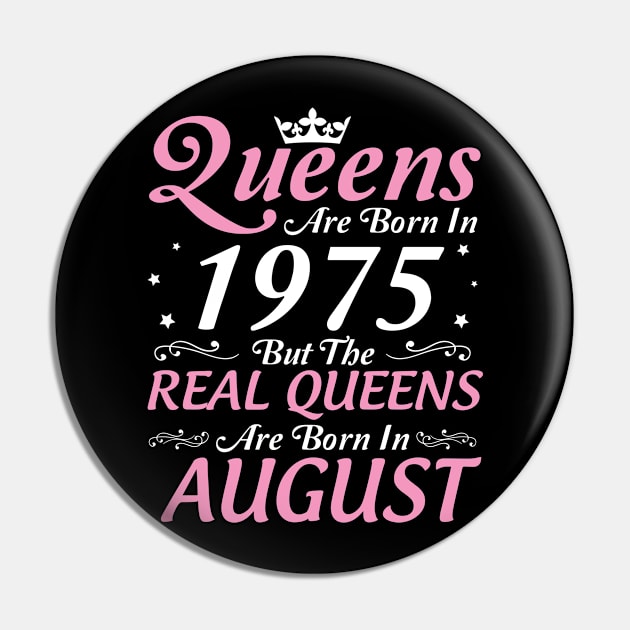 Queens Are Born In 1975 But The Real Queens Are Born In August Happy Birthday To Me Mom Aunt Sister Pin by DainaMotteut