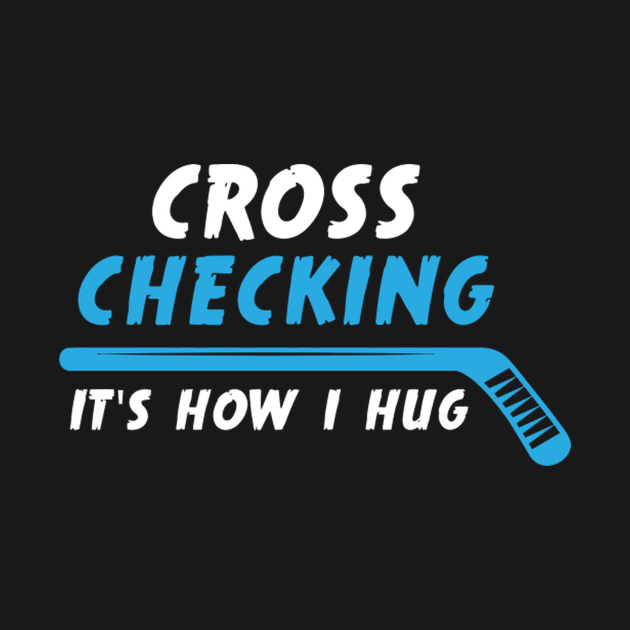 Ice Hockey Cross Checking It'S How I Hug by Weirdcore