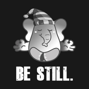 Cute Elephant Teaching Meditation - Be Still T-Shirt