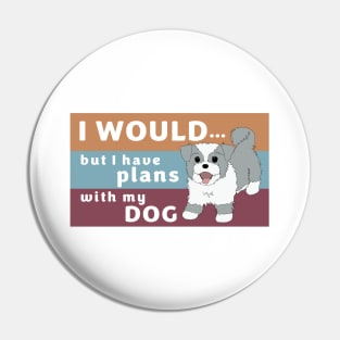 I Would but I Have Plans with My Dog Pin