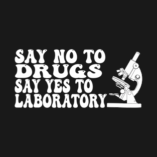 Say No To Drugs Say Yes To Laboratory T-Shirt