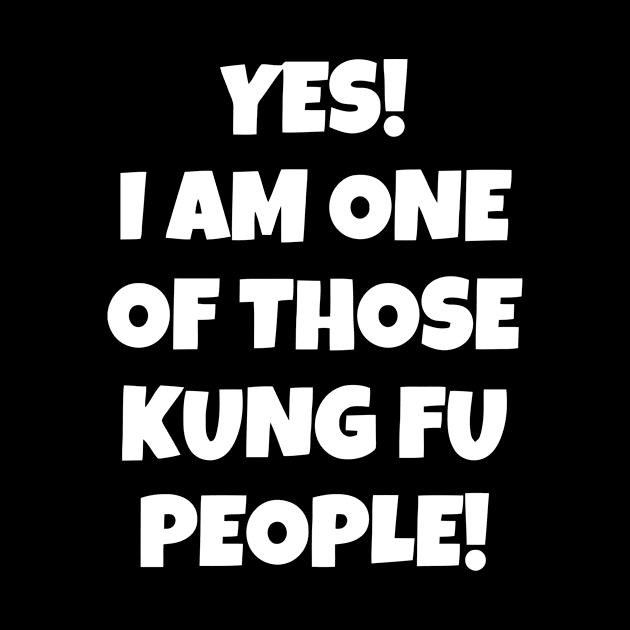 Yes! I Am One Of Those Kung Fu People by Ramateeshop