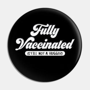 Fully Vaccinated Still Not a Hugger-vaccine shirt Pin