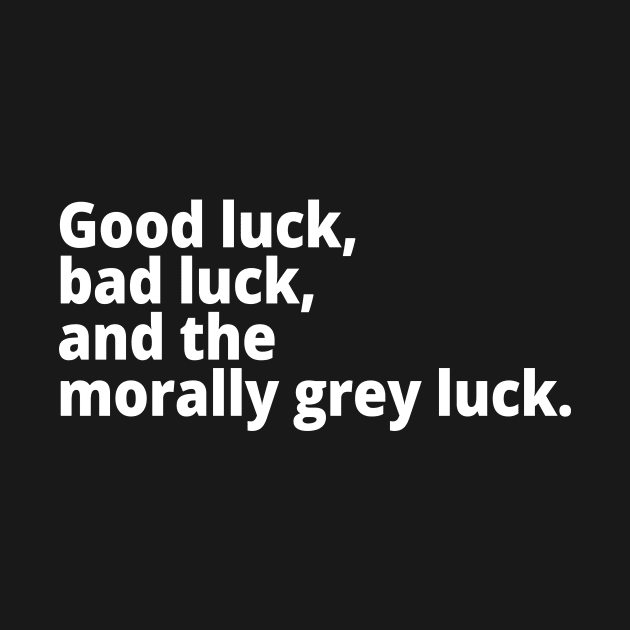 Good luck, bad luck, and the morally grey luck. by WittyChest