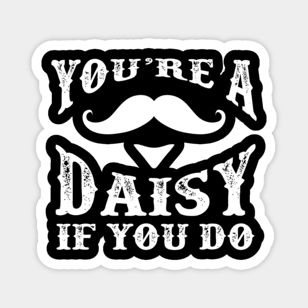 Your'Re A Daisy If You Do Doc Magnet by HypeRamen