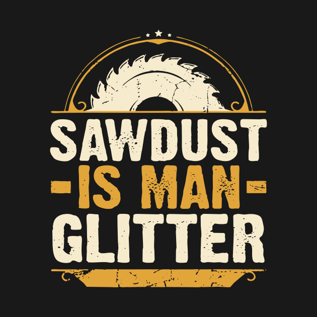 Sawdust Is Man Glitter Woodwork Carpenter by Kocekoceko