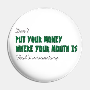 Don't put your money where your mouth is Pin