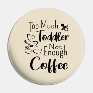 Too much toddler not enough coffee Pin