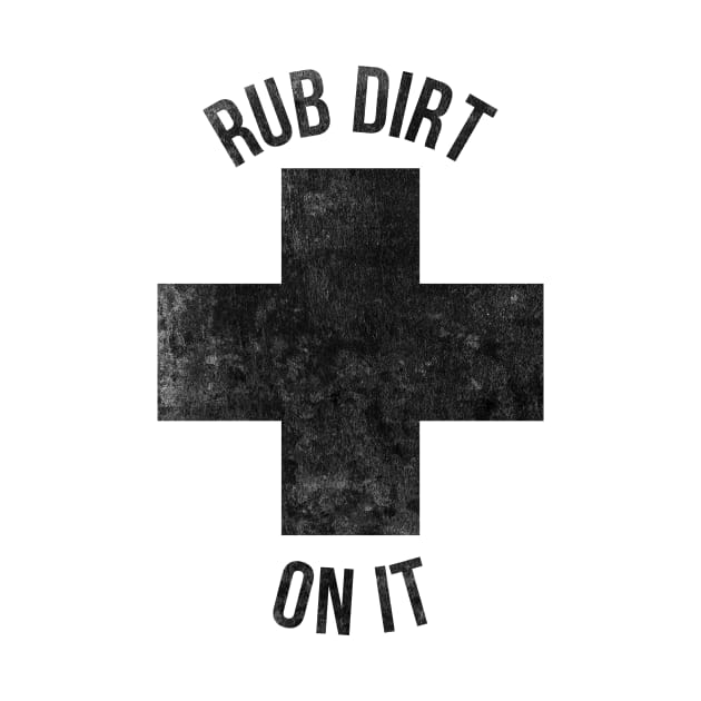 Rub dirt on it funny T-shirt by RedYolk