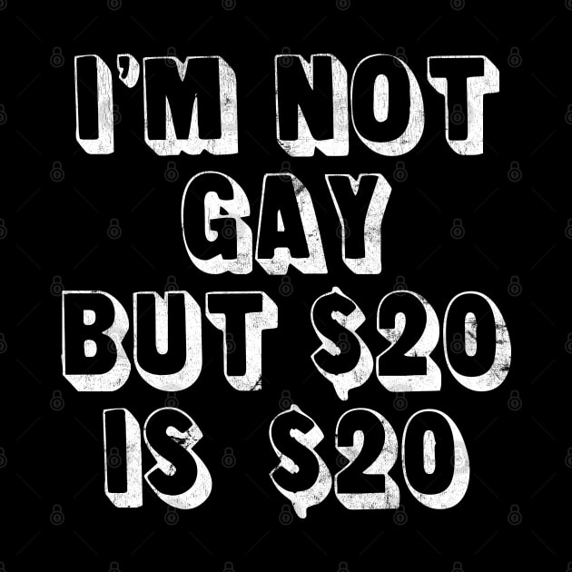 I'm Not Gay But $20 Is $20  / Humorous Slogan Design by DankFutura