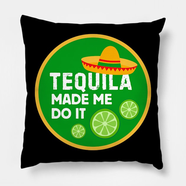 Tequila Made Me Do It! Pillow by Popish Culture