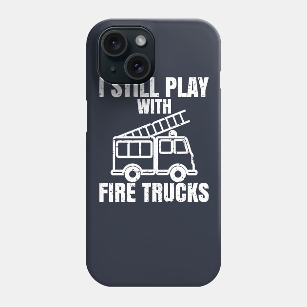 I still play with fire trucks Phone Case by teenices