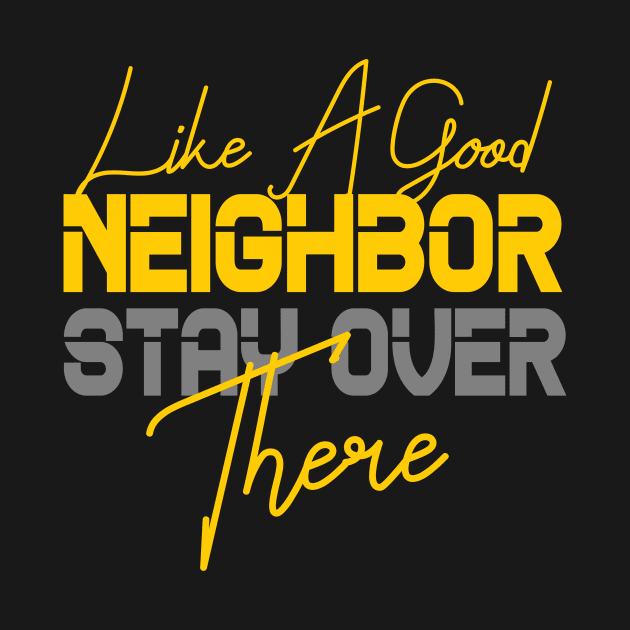 LIKE A GOOD NEIGHBOR STAY OVER THERE by Goldewin