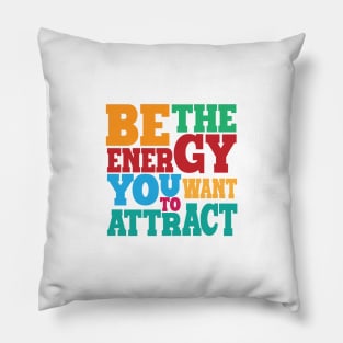 BE THE ENERGY YOU WANT TO ATTRACT Pillow