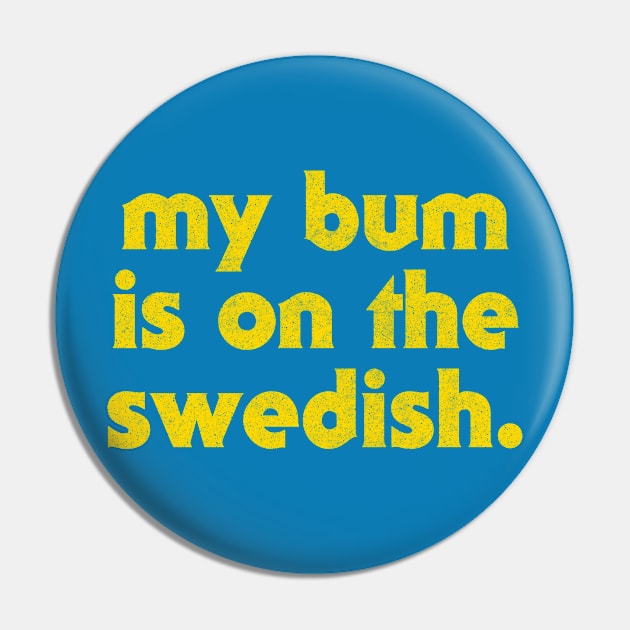 My Bum Is On The Swedish /  90s Kids Will Get It Pin by DankFutura