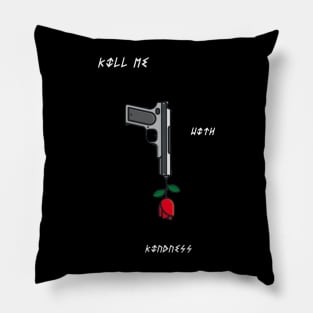 Kill Me With Kindness Pillow