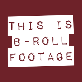 This is b roll footage T-Shirt