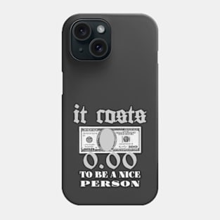 It costs $ 0.00 to be a nice person Phone Case