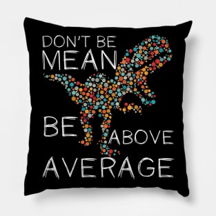 Funny Don't be mean be above average math dot Colorful t-rex Gift Pillow