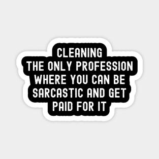 Cleaning, the only profession where you can be sarcastic and get paid for it Magnet