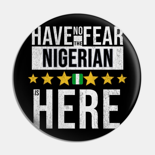 Have No Fear The Nigerian, Naija Is Here - Gift for Nigerian From Nigeria Pin by Country Flags