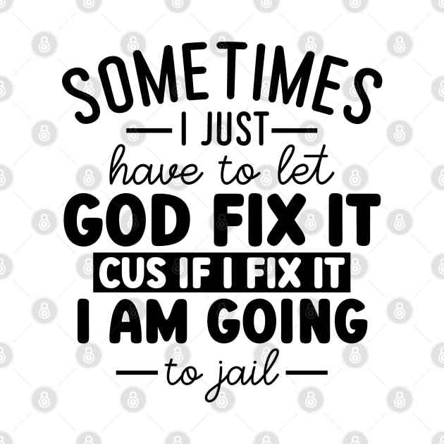 Sometimes I Just Have To Let God Fix It Cus If I Fix It I Am Going To Gail by Dojaja