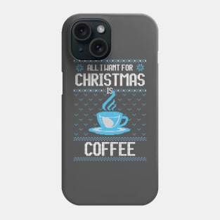 All I Want For Christmas Is Coffee - Ugly Xmas Sweater For Coffee Lover Phone Case