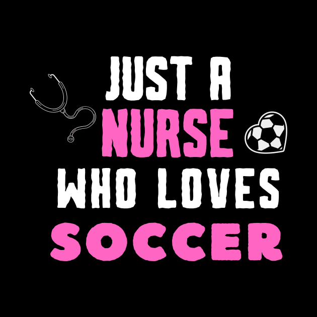 JUST A NURSE WHO LOVES SOCCER Funny SOCCER & Nursing by Grun illustration 