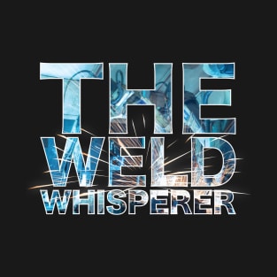 The Weld Whisperer T-Shirt