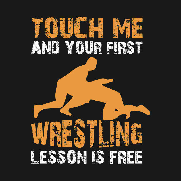 Touch Me And Your First Wrestling Lesson Is Free by funkyteesfunny