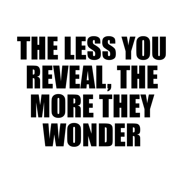 The less you reveal, the more they wonder by D1FF3R3NT