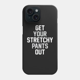 Get Your Stretchy Pants Out Phone Case