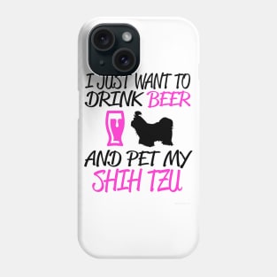 I JUST WANT TO DRINK BEER AND PET MY SHIH TZU Phone Case