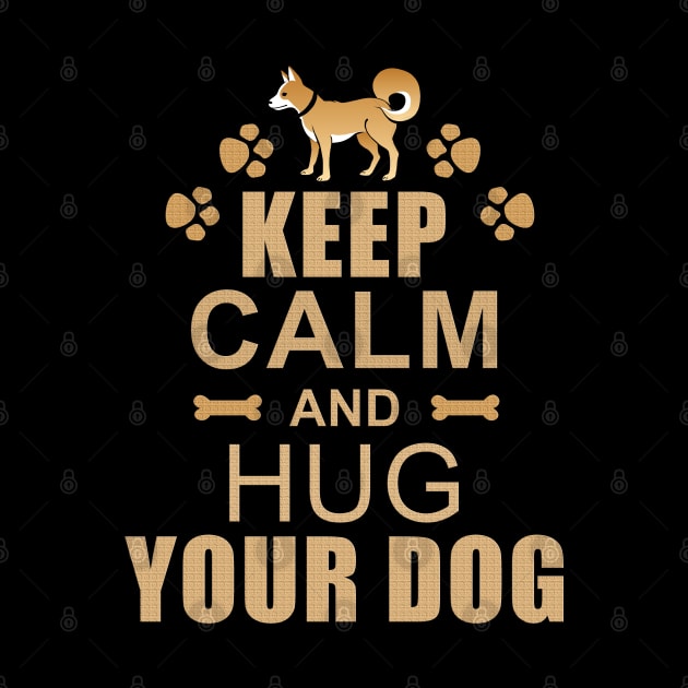 Keep Calm and Hug Your Dog by RobertDan