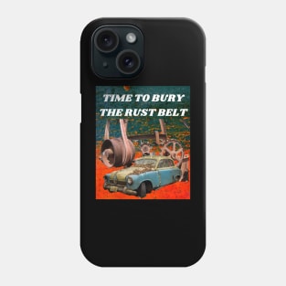 TIME TO BURY THE RUST BELT Phone Case