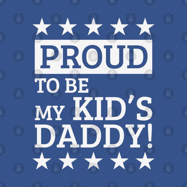 Proud To Be My Kid's Daddy! (White) by MrFaulbaum