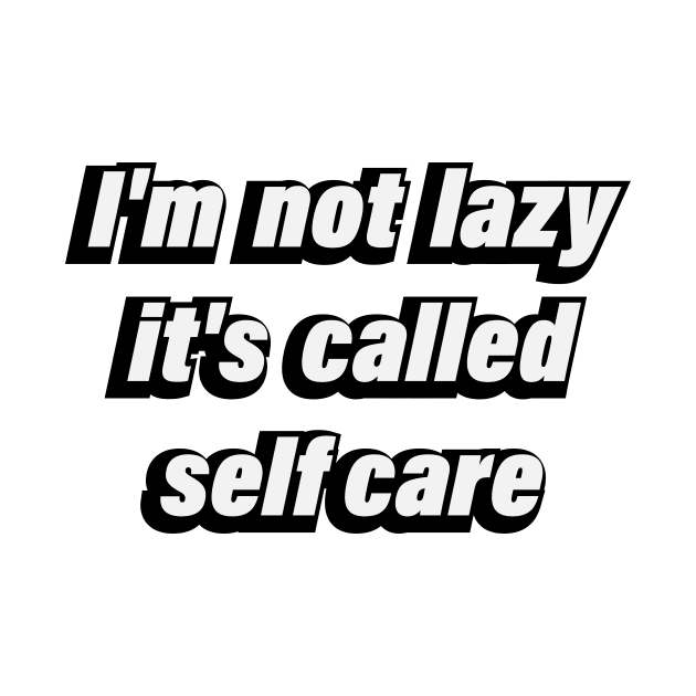 I'm not lazy it's called selfcare by CRE4T1V1TY