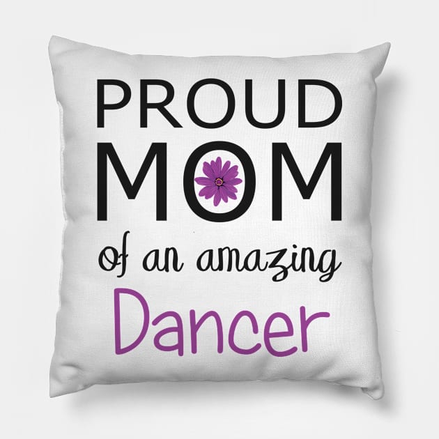 Proud Mom of an Amazing Dancer - gift for mom Pillow by Love2Dance