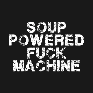 Soup Powered Fuck Machine Funny T-Shirt