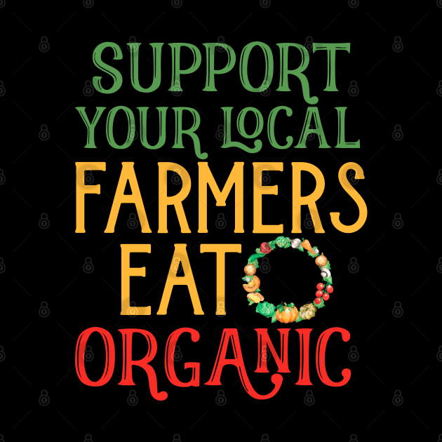 Support Your Local Farmers Eat Organic by Funny Stuff Club