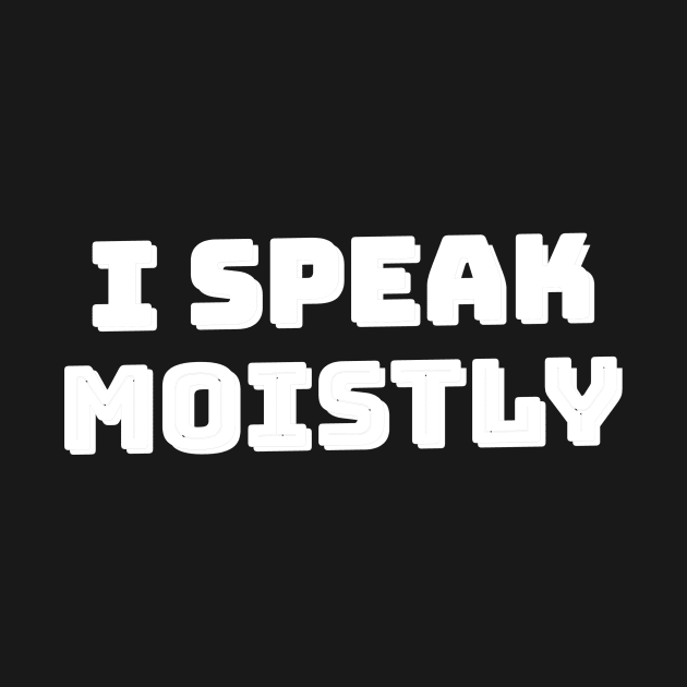 I Speak Moistly by mikepod